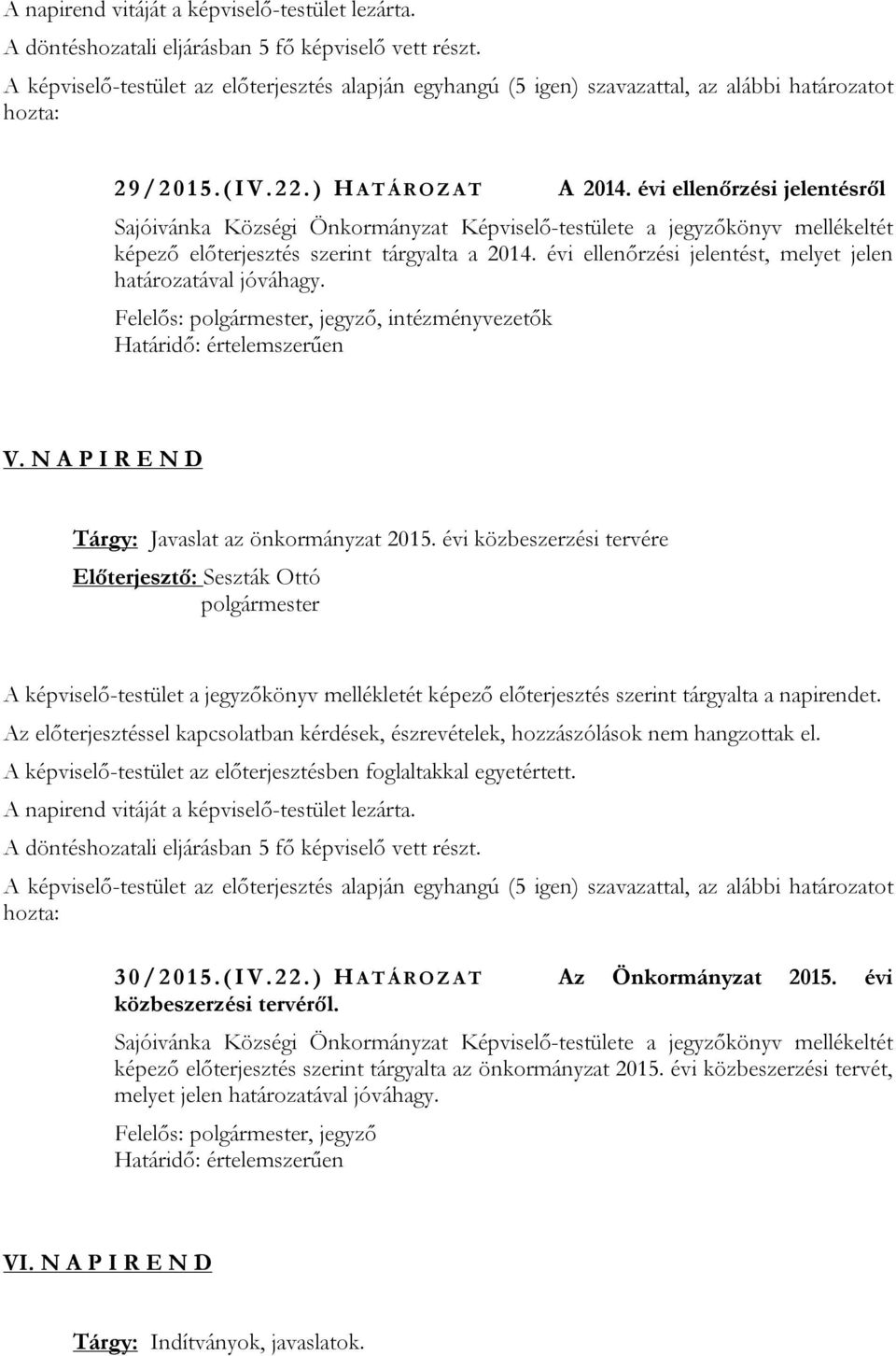 évi ellenőrzési jelentésről Sajóivánka Községi Önkormányzat Képviselő-testülete a jegyzőkönyv mellékeltét képező előterjesztés szerint tárgyalta a 2014.