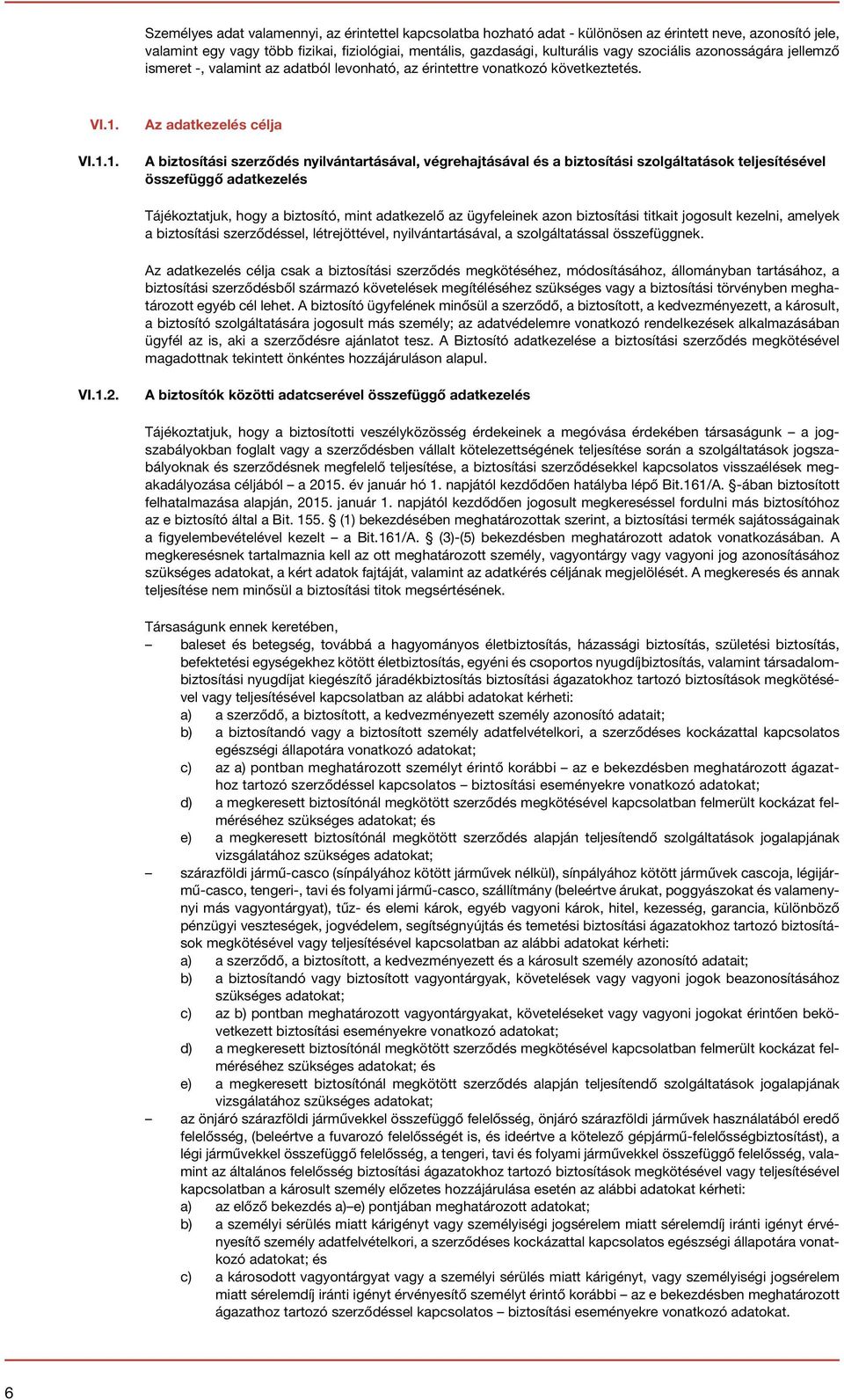 VI.1.1. Az adatkezelés célja A biztosítási szerződés nyilvántartásával, végrehajtásával és a biztosítási szolgáltatások teljesítésével összefüggő adatkezelés Tájékoztatjuk, hogy a biztosító, mint