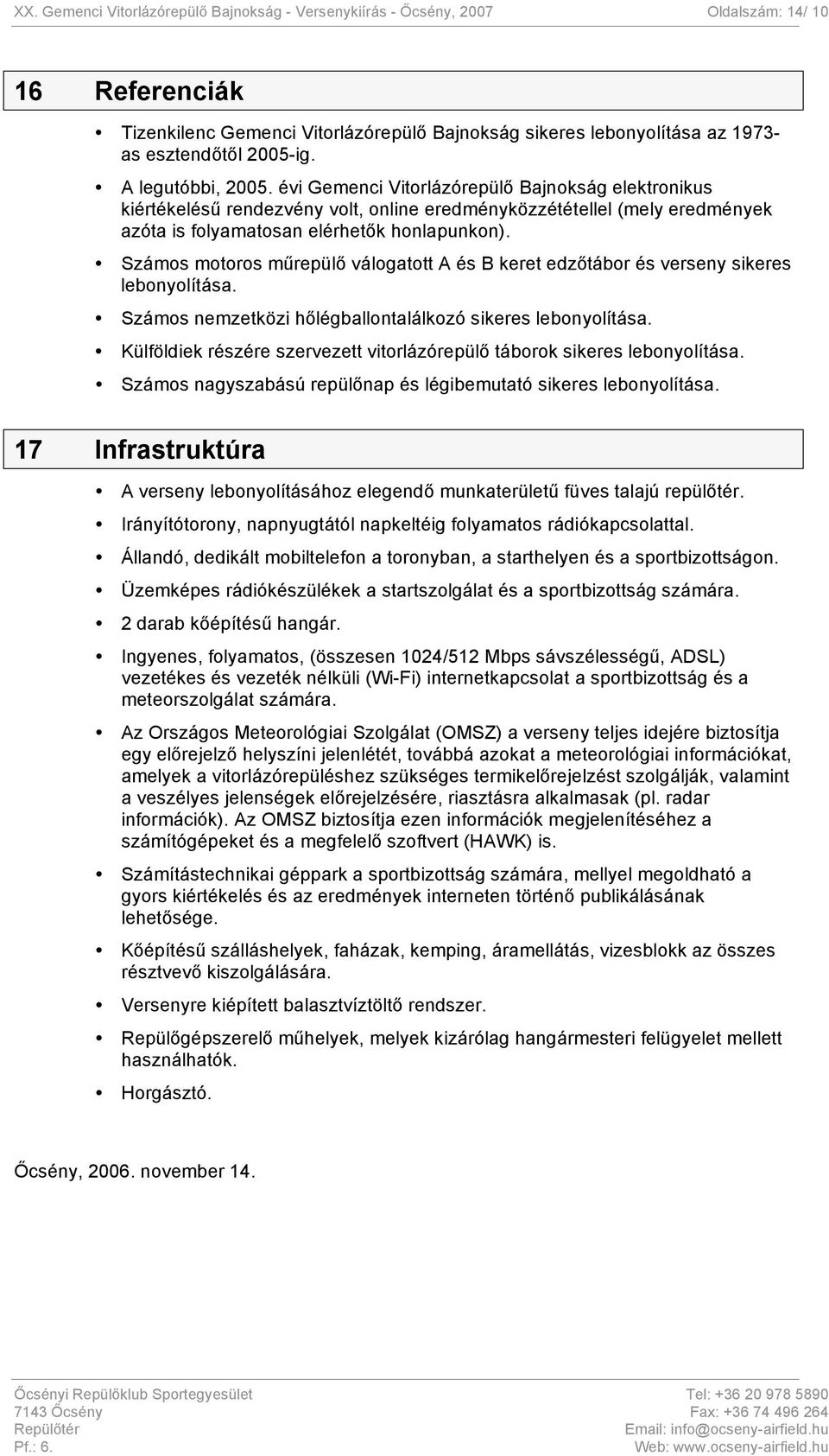 Számos motoros műrepülő válogatott A és B keret edzőtábor és verseny sikeres lebonyolítása. Számos nemzetközi hőlégballontalálkozó sikeres lebonyolítása.