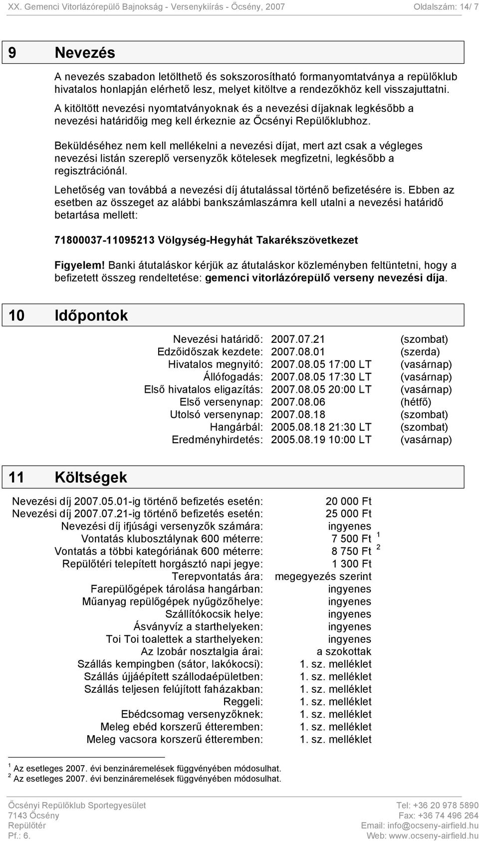 A kitöltött nevezési nyomtatványoknak és a nevezési díjaknak legkésőbb a nevezési határidőig meg kell érkeznie az Őcsényi Repülőklubhoz.