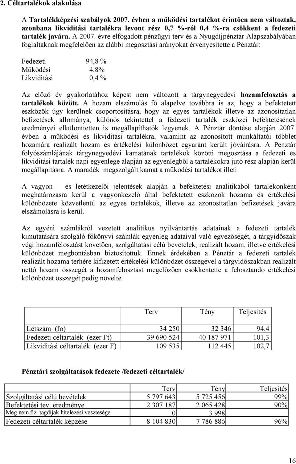 évre elfogadott pénzügyi terv és a Nyugdíjpénztár Alapszabályában foglaltaknak megfelelően az alábbi megosztási arányokat érvényesítette a Pénztár: Fedezeti 94,8 % Működési 4,8% Likviditási 0,4 % Az