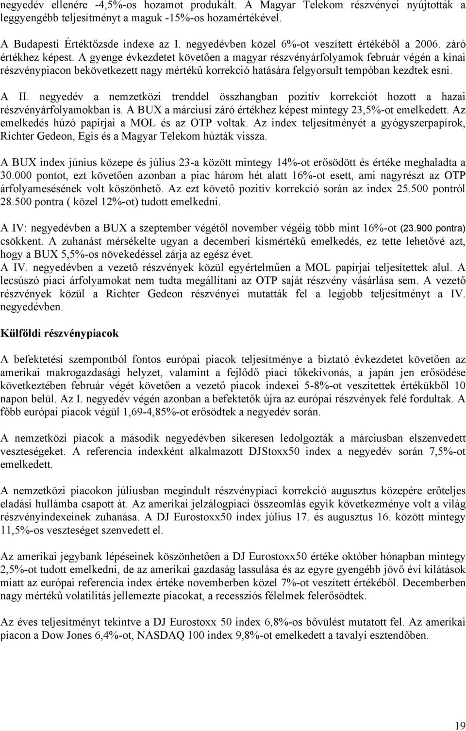 A gyenge évkezdetet követően a magyar részvényárfolyamok február végén a kínai részvénypiacon bekövetkezett nagy mértékű korrekció hatására felgyorsult tempóban kezdtek esni. A II.