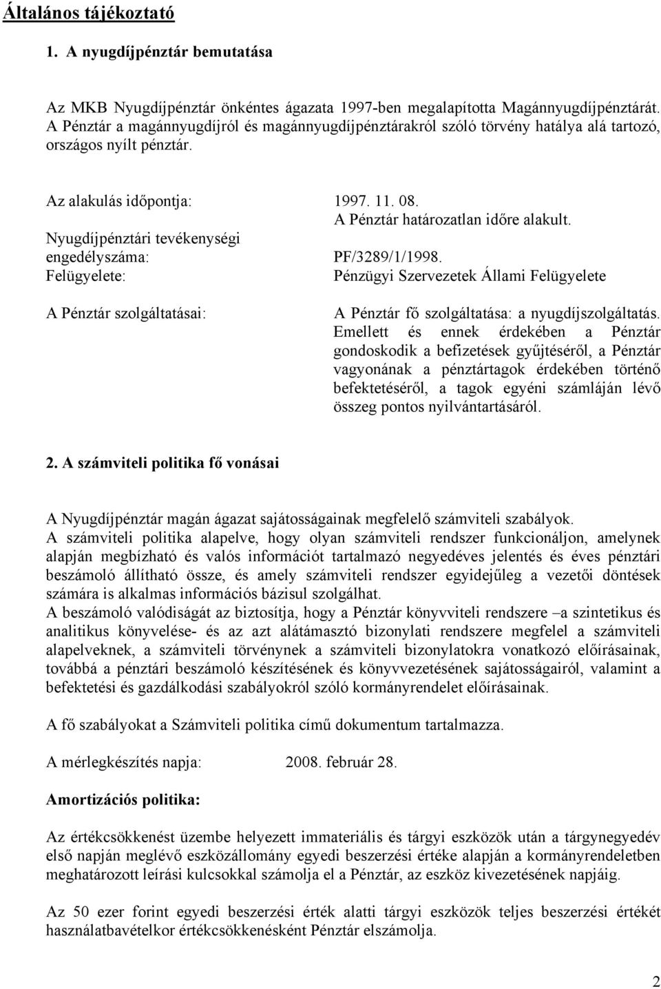 Nyugdíjpénztári tevékenységi engedélyszáma: PF/3289/1/1998. Felügyelete: Pénzügyi Szervezetek Állami Felügyelete A Pénztár szolgáltatásai: A Pénztár fő szolgáltatása: a nyugdíjszolgáltatás.