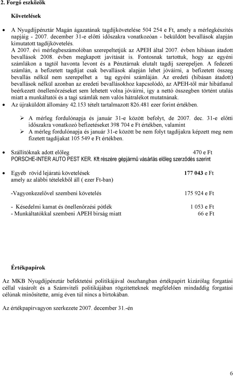 évben hibásan átadott bevallások 2008. évben megkapott javítását is. Fontosnak tartottuk, hogy az egyéni számlákon a tagtól havonta levont és a Pénztárnak elutalt tagdíj szerepeljen.