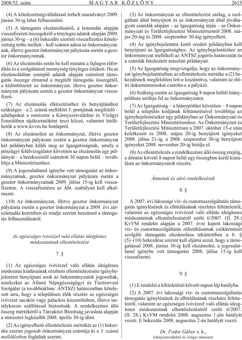 június 30-ig a (6) bekezdés szerinti visszafizetési kötelezettség terhe mellett kell számot adnia az önkormányzatnak, illetve gesztor önkormányzat pályázata esetén a gesztor önkormányzatnak.