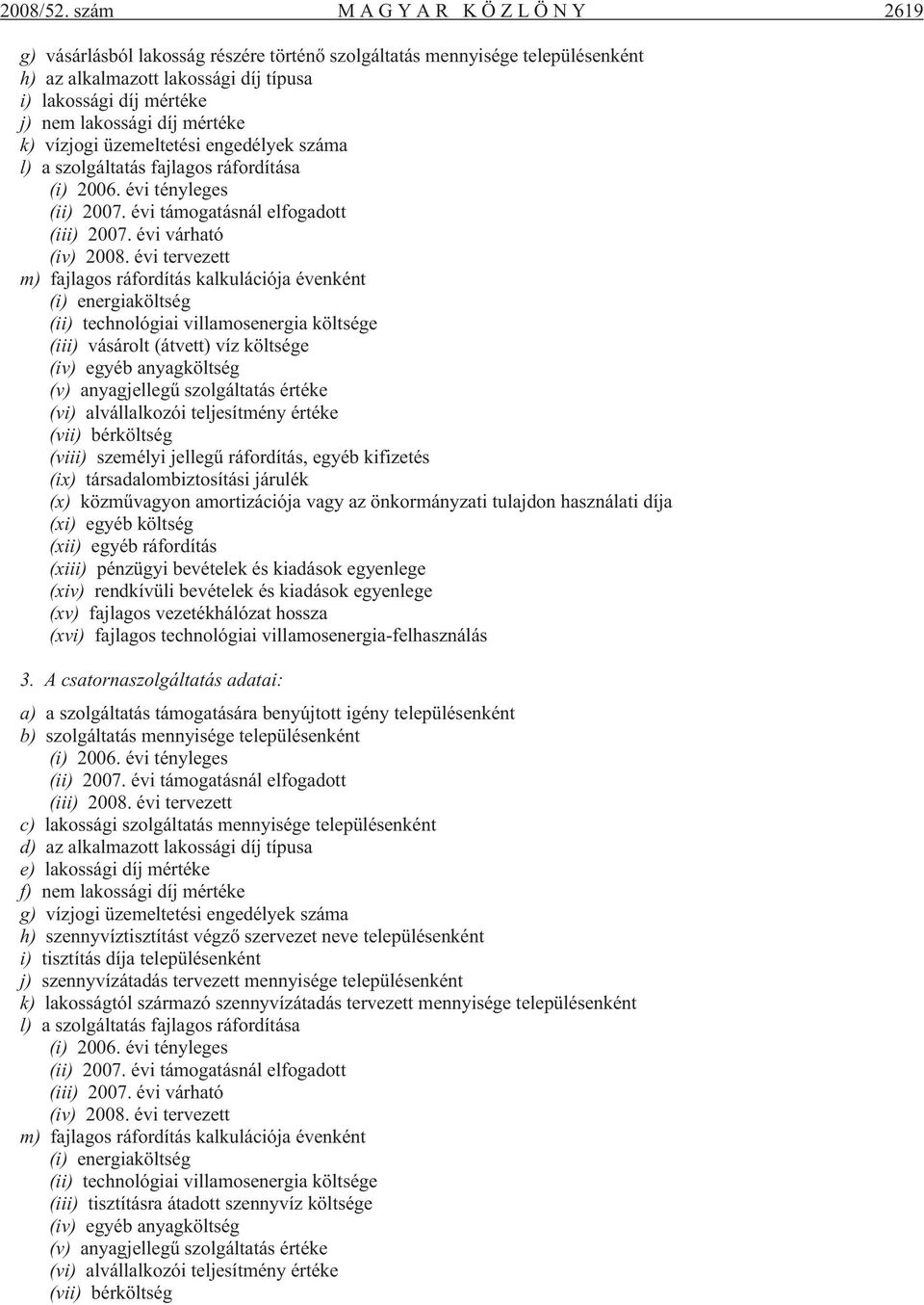 k) vízjogi üzemeltetési engedélyek száma l) a szolgáltatás fajlagos ráfordítása (i) 2006. évi tényleges (ii) 2007. évi támogatásnál elfogadott (iii) 2007. évi várható (iv) 2008.