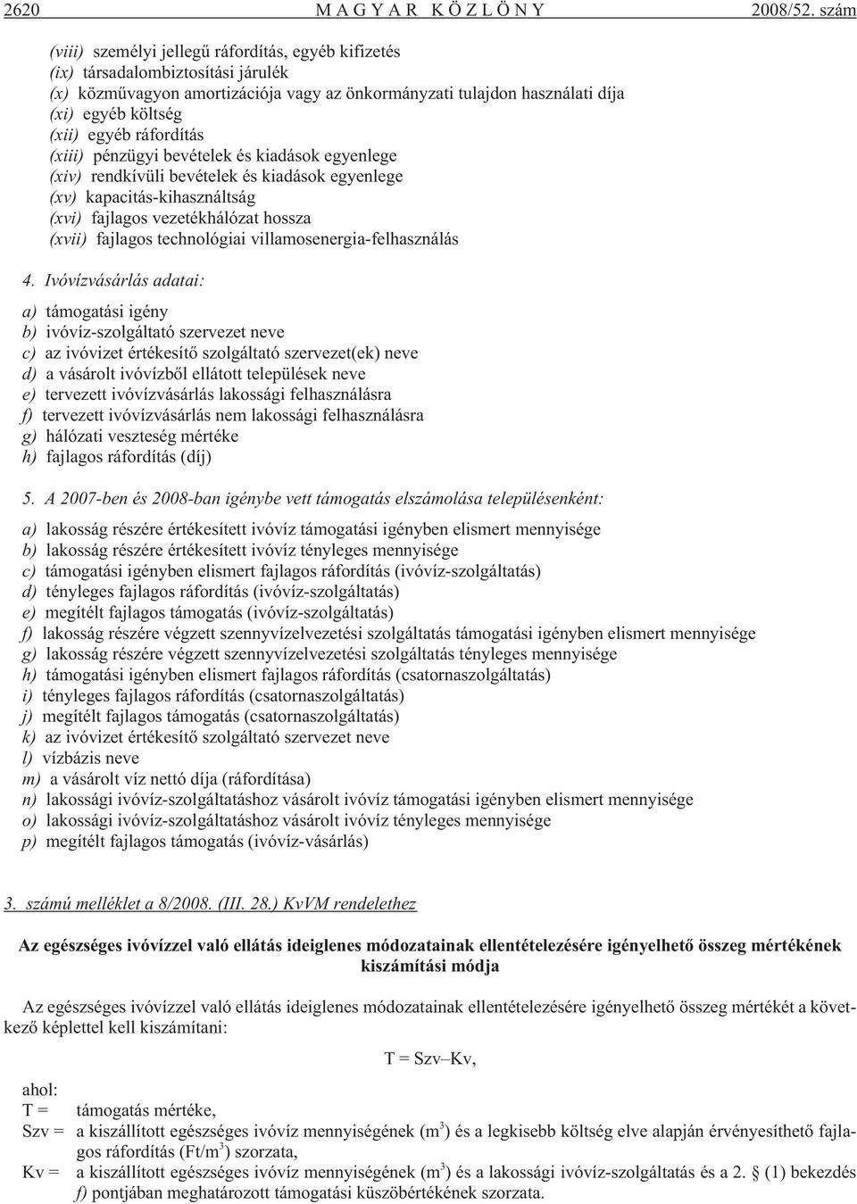 ráfordítás (xiii) pénzügyi bevételek és kiadások egyenlege (xiv) rendkívüli bevételek és kiadások egyenlege (xv) kapacitás-kihasználtság (xvi) fajlagos vezetékhálózat hossza (xvii) fajlagos