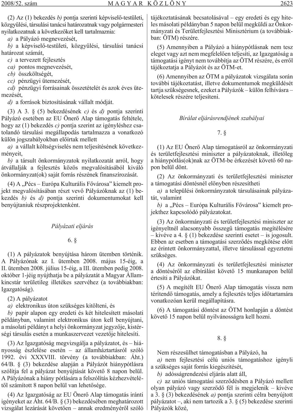 a Pályázó megnevezését, b) a képviselõ-testületi, közgyûlési, társulási tanácsi határozat számát, c) a tervezett fejlesztés ca) pontos megnevezését, cb) összköltségét, cc) pénzügyi ütemezését, cd)