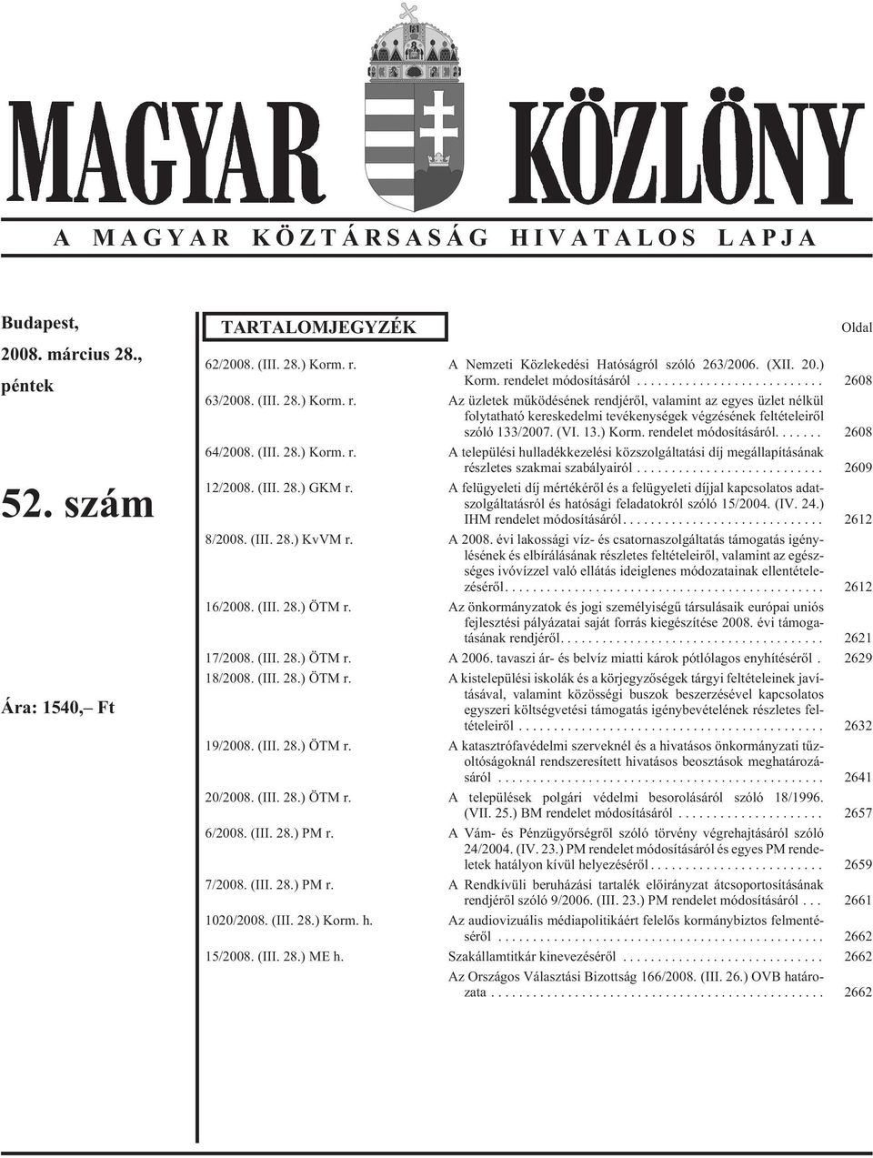 ... 2608 64/2008. (III. 28.) Korm. r. A települési hulladékkezelési közszolgáltatási díj megállapításának részletes szakmai szabályairól... 2609 12/2008. (III. 28.) GKM r.