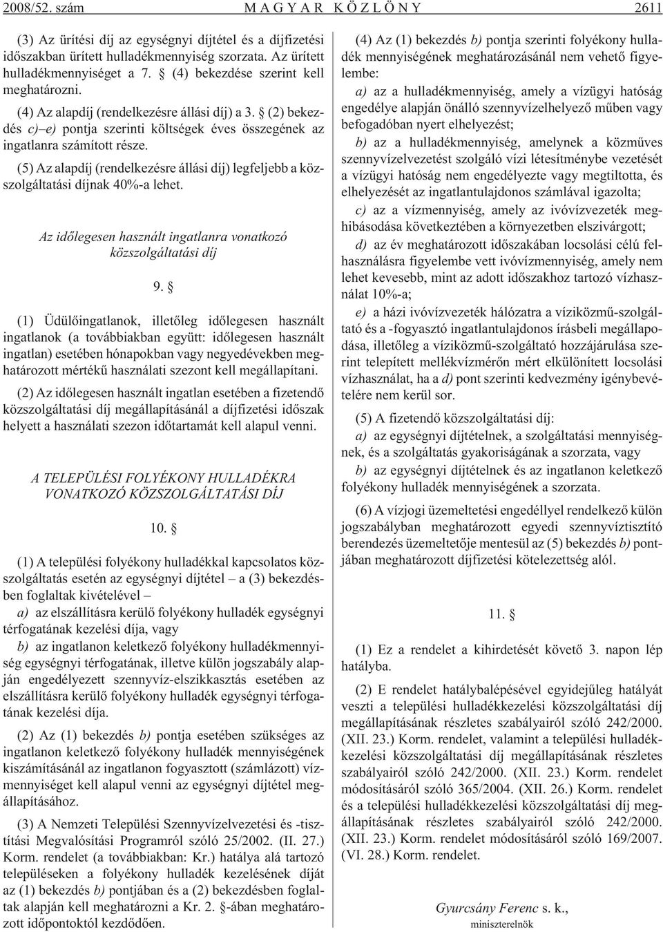 (5) Az alapdíj (rendelkezésre állási díj) legfeljebb a közszolgáltatási díjnak 40%-a lehet. Az idõlegesen használt ingatlanra vonatkozó közszolgáltatási díj 9.