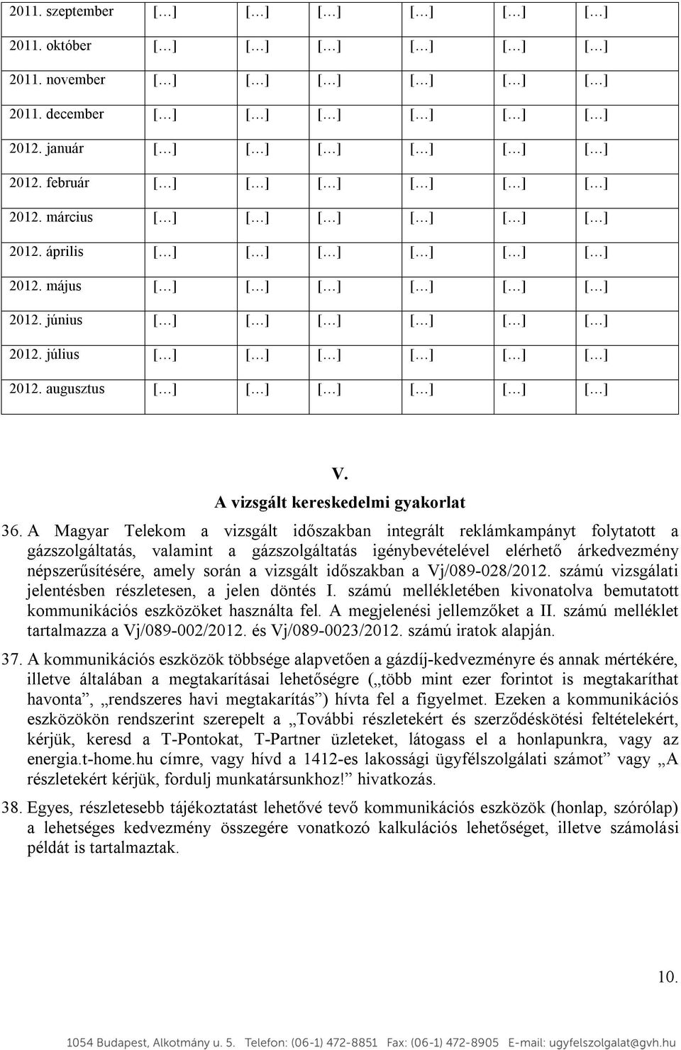 július [ ] [ ] [ ] [ ] [ ] [ ] 2012. augusztus [ ] [ ] [ ] [ ] [ ] [ ] V. A vizsgált kereskedelmi gyakorlat 36.