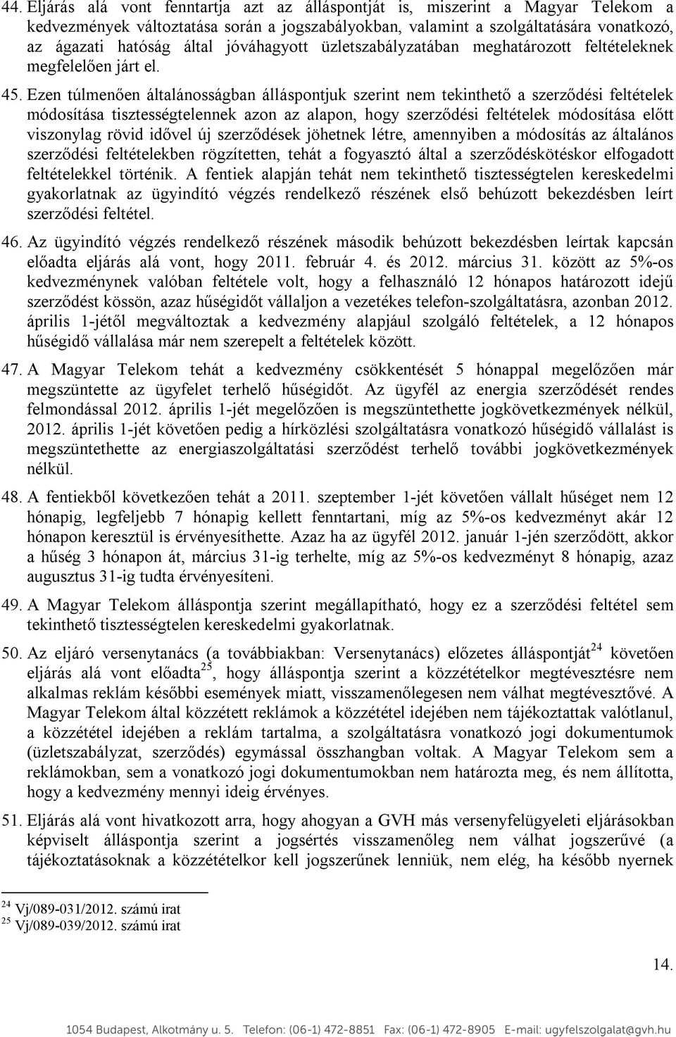 Ezen túlmenően általánosságban álláspontjuk szerint nem tekinthető a szerződési feltételek módosítása tisztességtelennek azon az alapon, hogy szerződési feltételek módosítása előtt viszonylag rövid