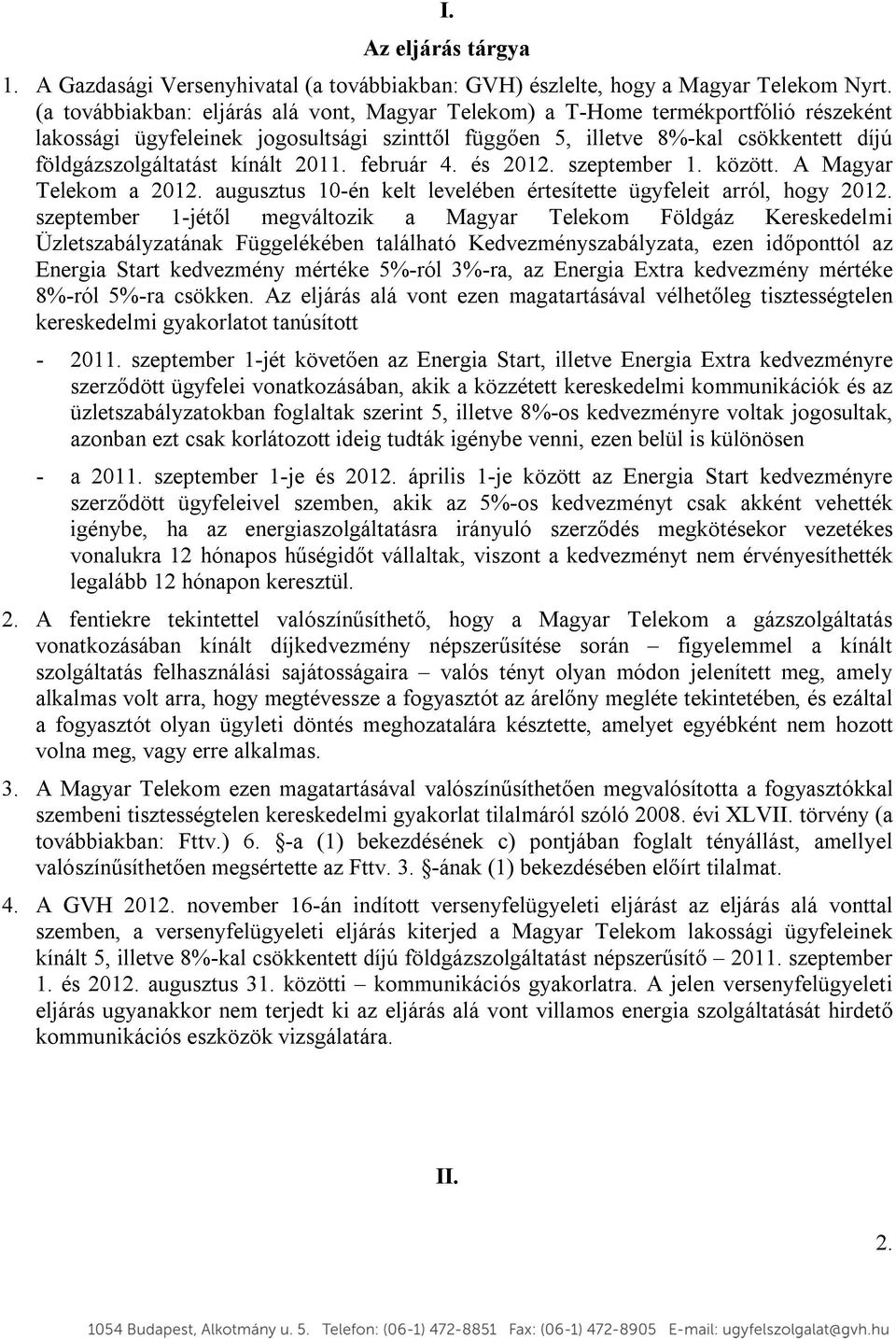 kínált 2011. február 4. és 2012. szeptember 1. között. A Magyar Telekom a 2012. augusztus 10-én kelt levelében értesítette ügyfeleit arról, hogy 2012.