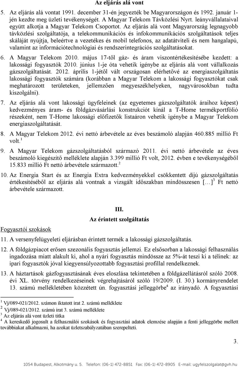 Az eljárás alá vont Magyarország legnagyobb távközlési szolgáltatója, a telekommunikációs és infokommunikációs szolgáltatások teljes skáláját nyújtja, beleértve a vezetékes és mobil telefonos, az