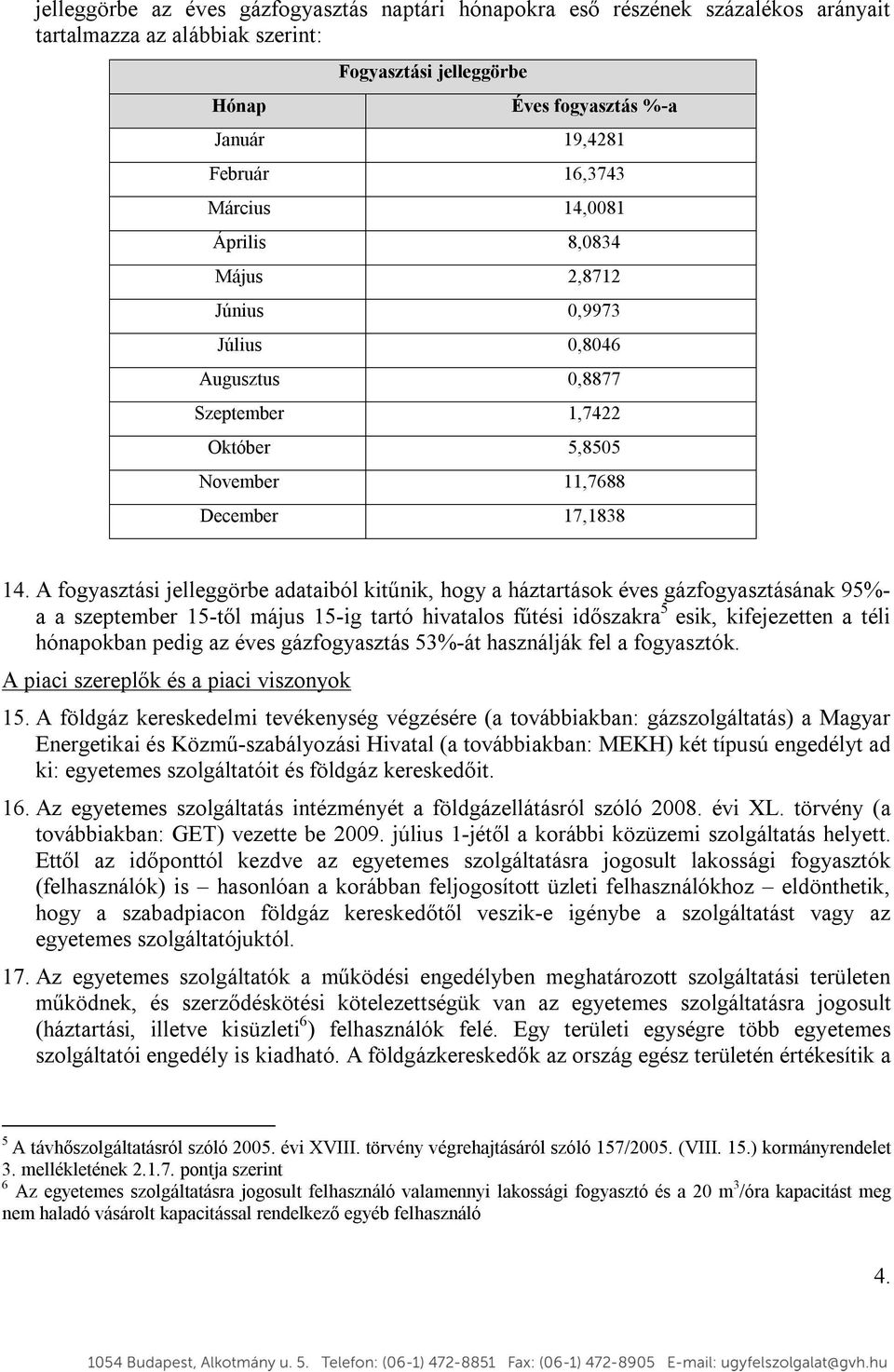 A fogyasztási jelleggörbe adataiból kitűnik, hogy a háztartások éves gázfogyasztásának 95%- a a szeptember 15-től május 15-ig tartó hivatalos fűtési időszakra 5 esik, kifejezetten a téli hónapokban