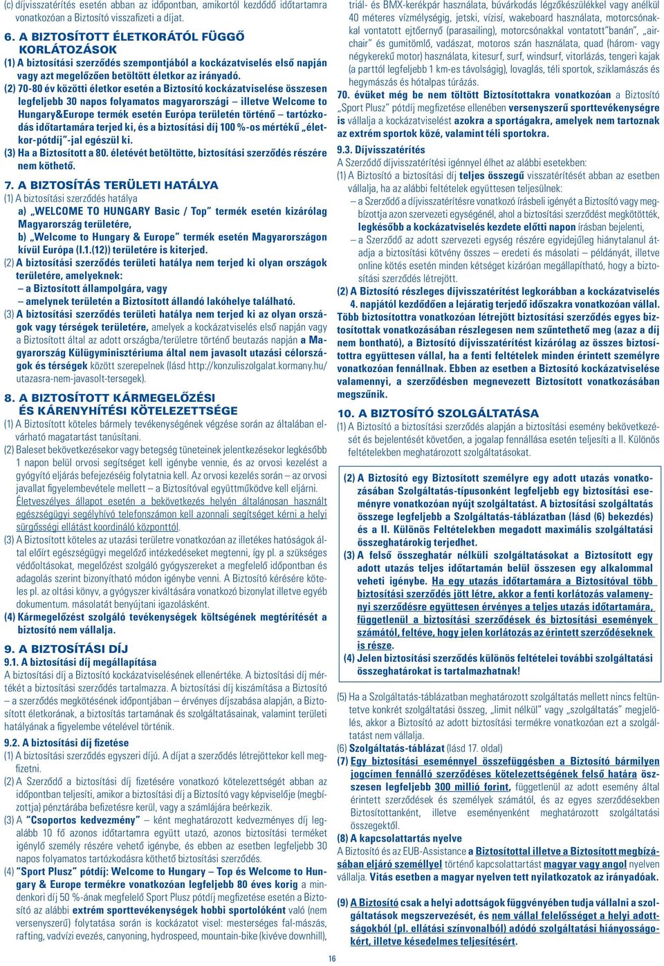 (2) 70-80 év közötti életkor esetén a Biztosító kockázatviselése összesen legfeljebb 30 napos folyamatos magyarországi illetve Welcome to Hungary&Europe termék esetén Európa területén történô
