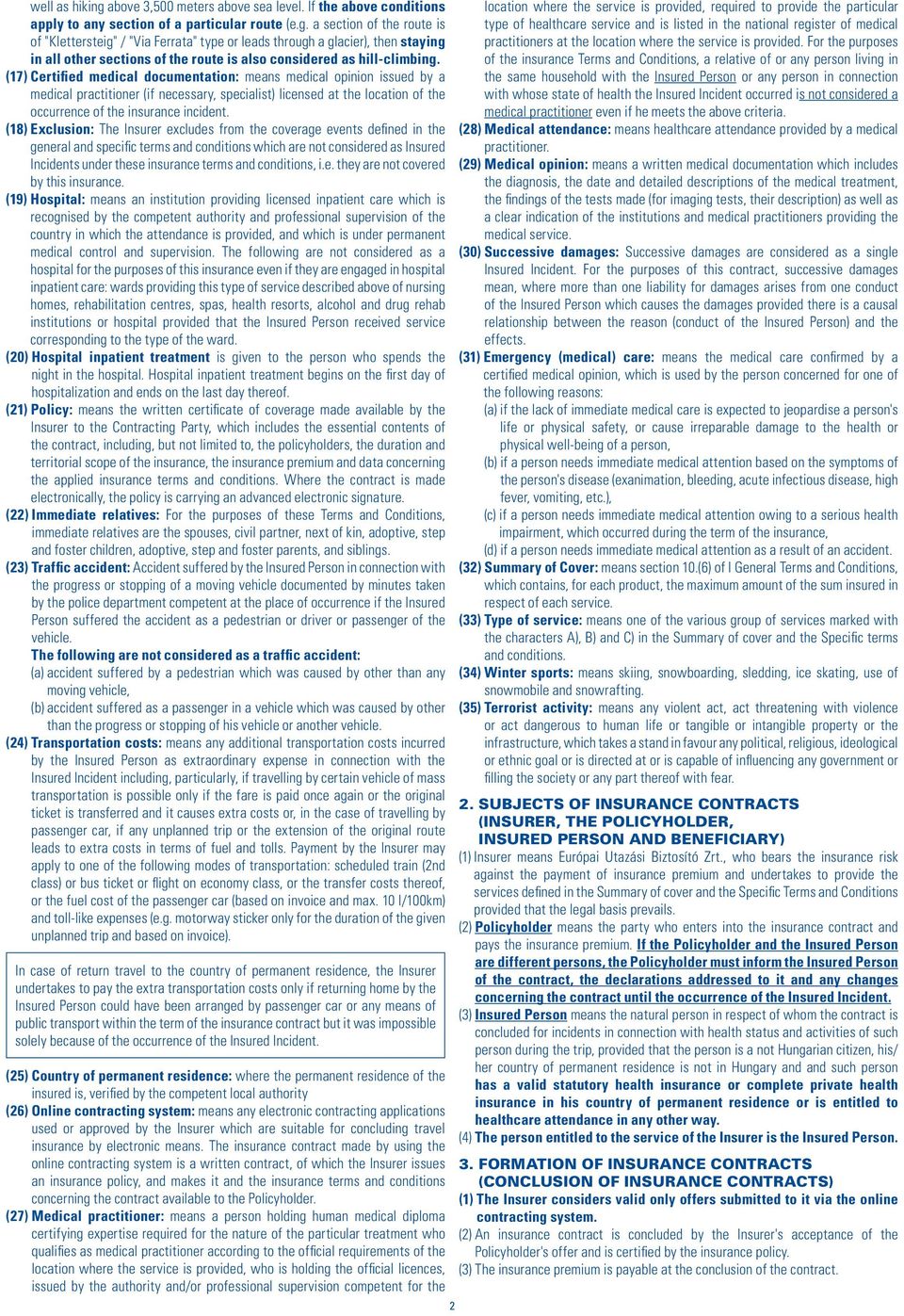 (18) Exclusion: The Insurer excludes from the coverage events defined in the general and specific terms and conditions which are not considered as Insured Incidents under these insurance terms and