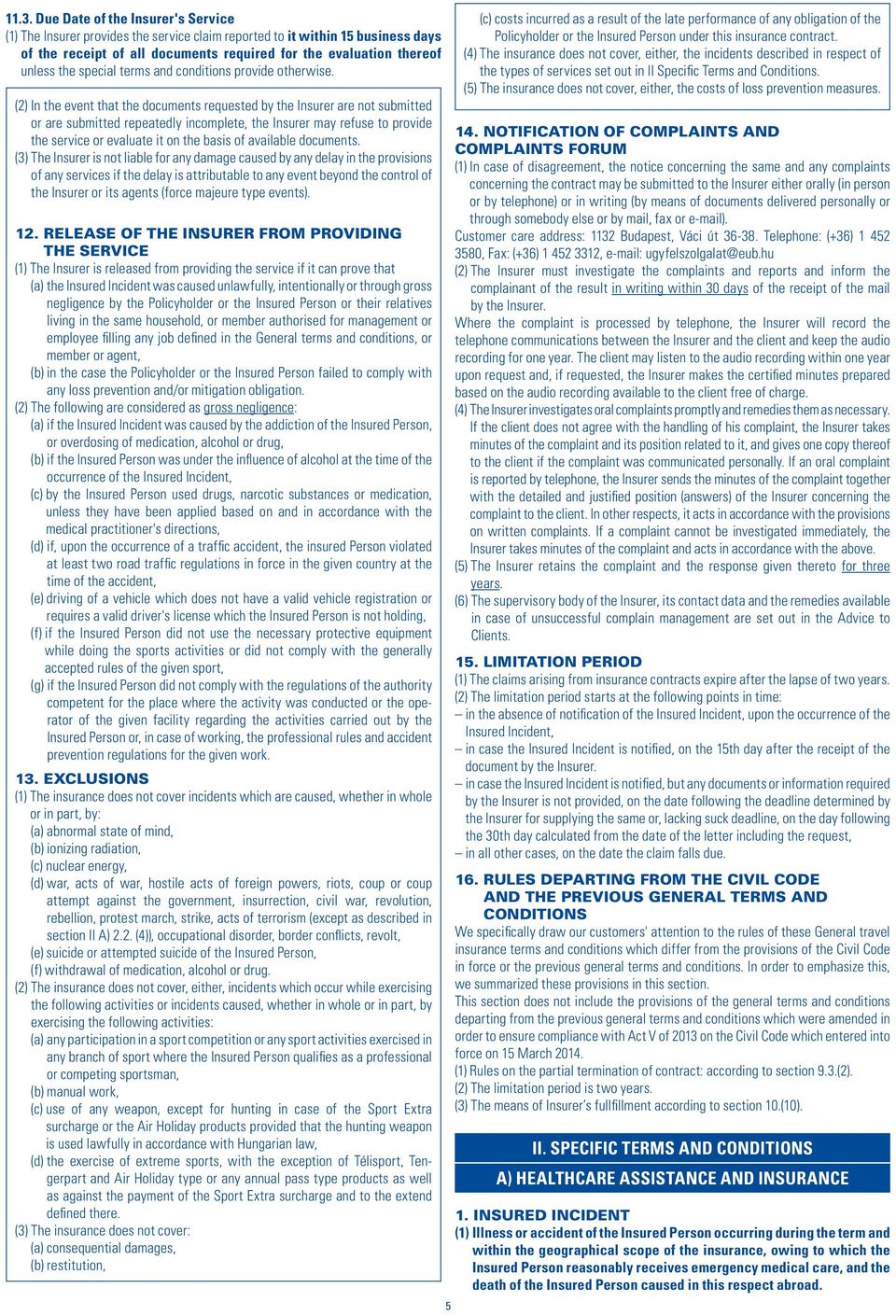 (2) In the event that the documents requested by the Insurer are not submitted or are submitted repeatedly incomplete, the Insurer may refuse to provide the service or evaluate it on the basis of