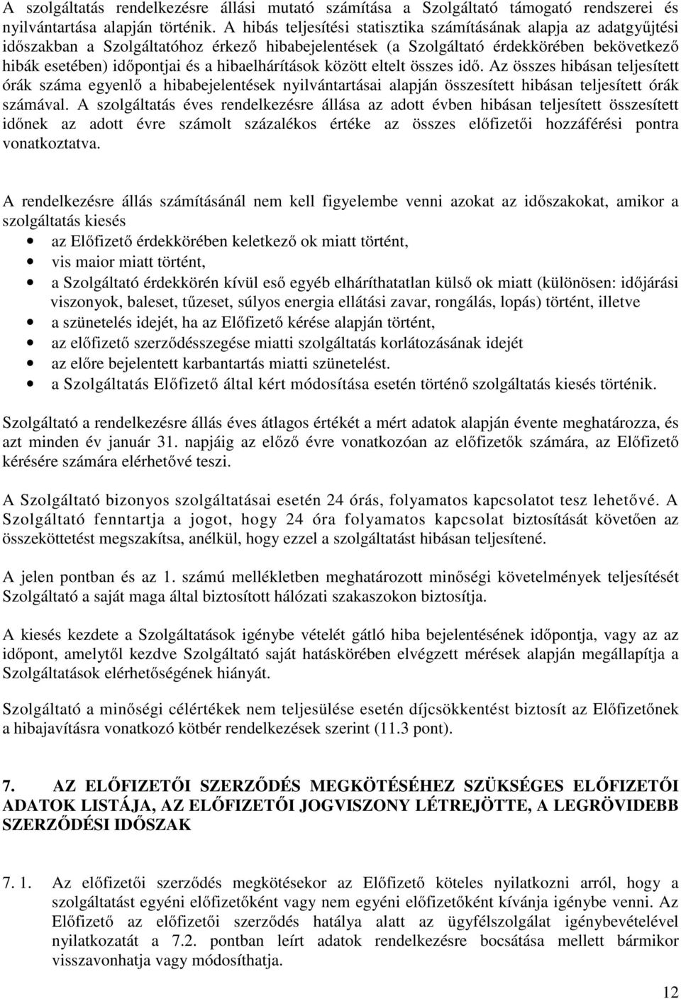 hibaelhárítások között eltelt összes idő. Az összes hibásan teljesített órák száma egyenlő a hibabejelentések nyilvántartásai alapján összesített hibásan teljesített órák számával.