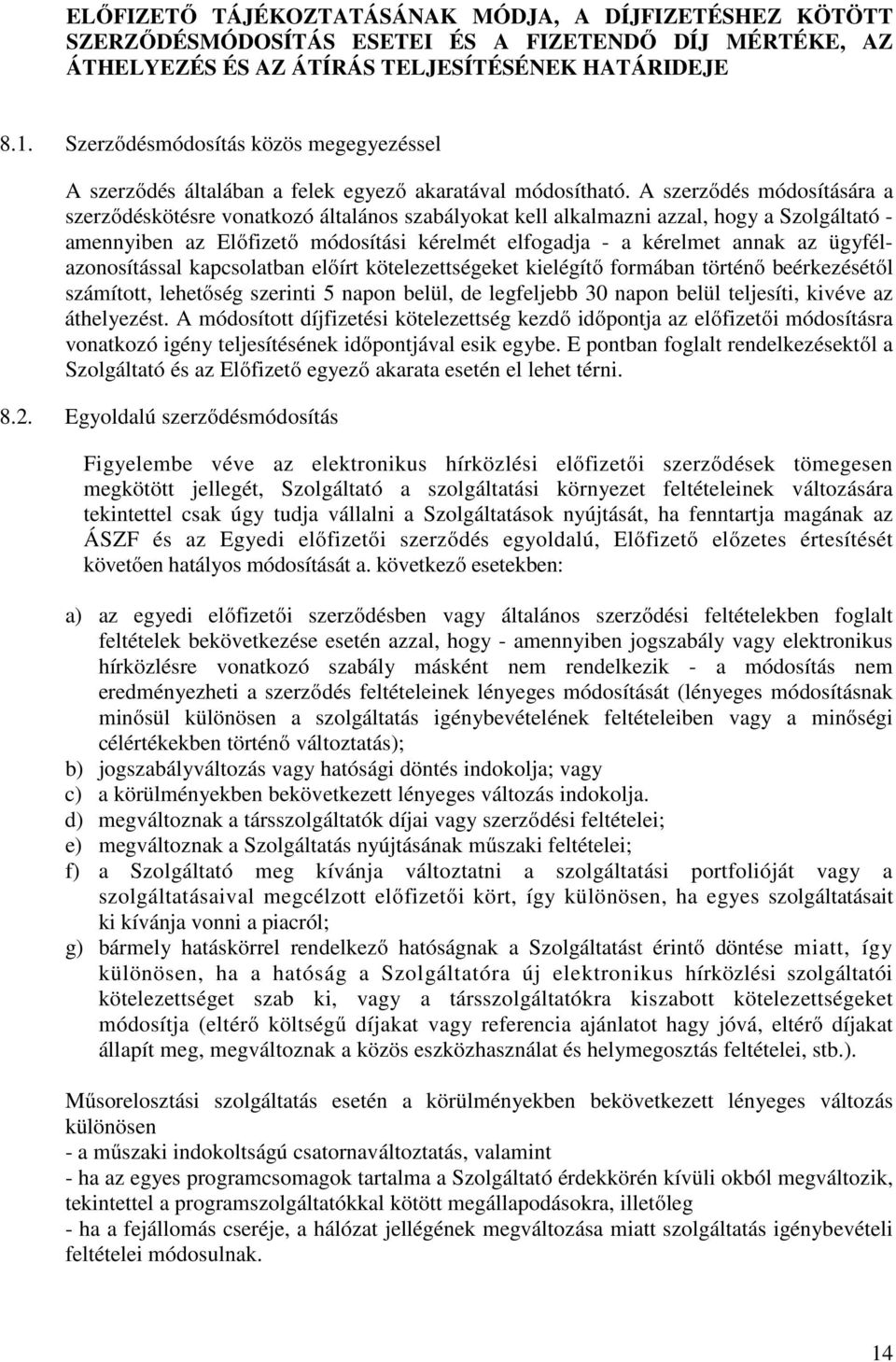 A szerződés módosítására a szerződéskötésre vonatkozó általános szabályokat kell alkalmazni azzal, hogy a Szolgáltató - amennyiben az Előfizető módosítási kérelmét elfogadja - a kérelmet annak az