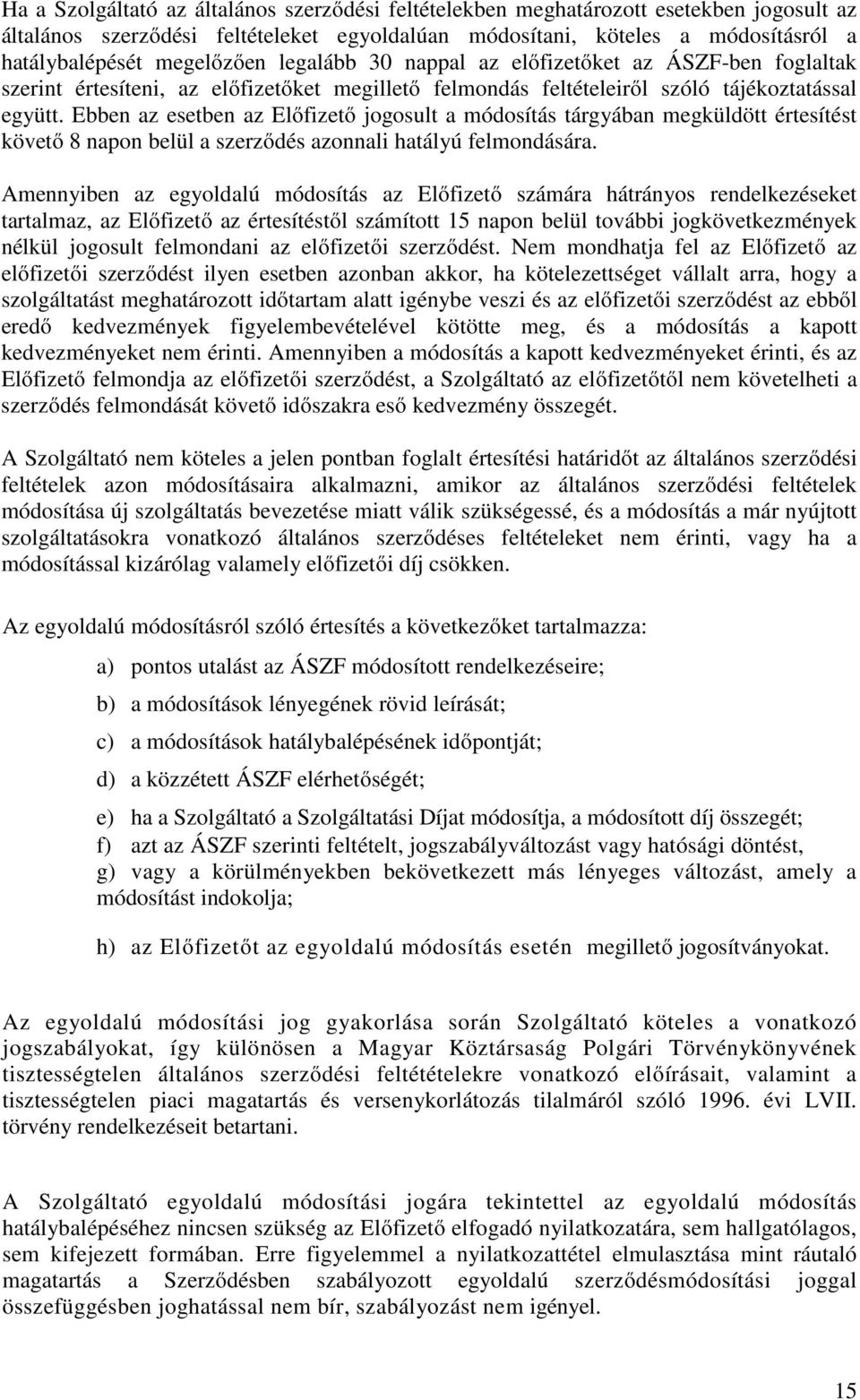 Ebben az esetben az Előfizető jogosult a módosítás tárgyában megküldött értesítést követő 8 napon belül a szerződés azonnali hatályú felmondására.