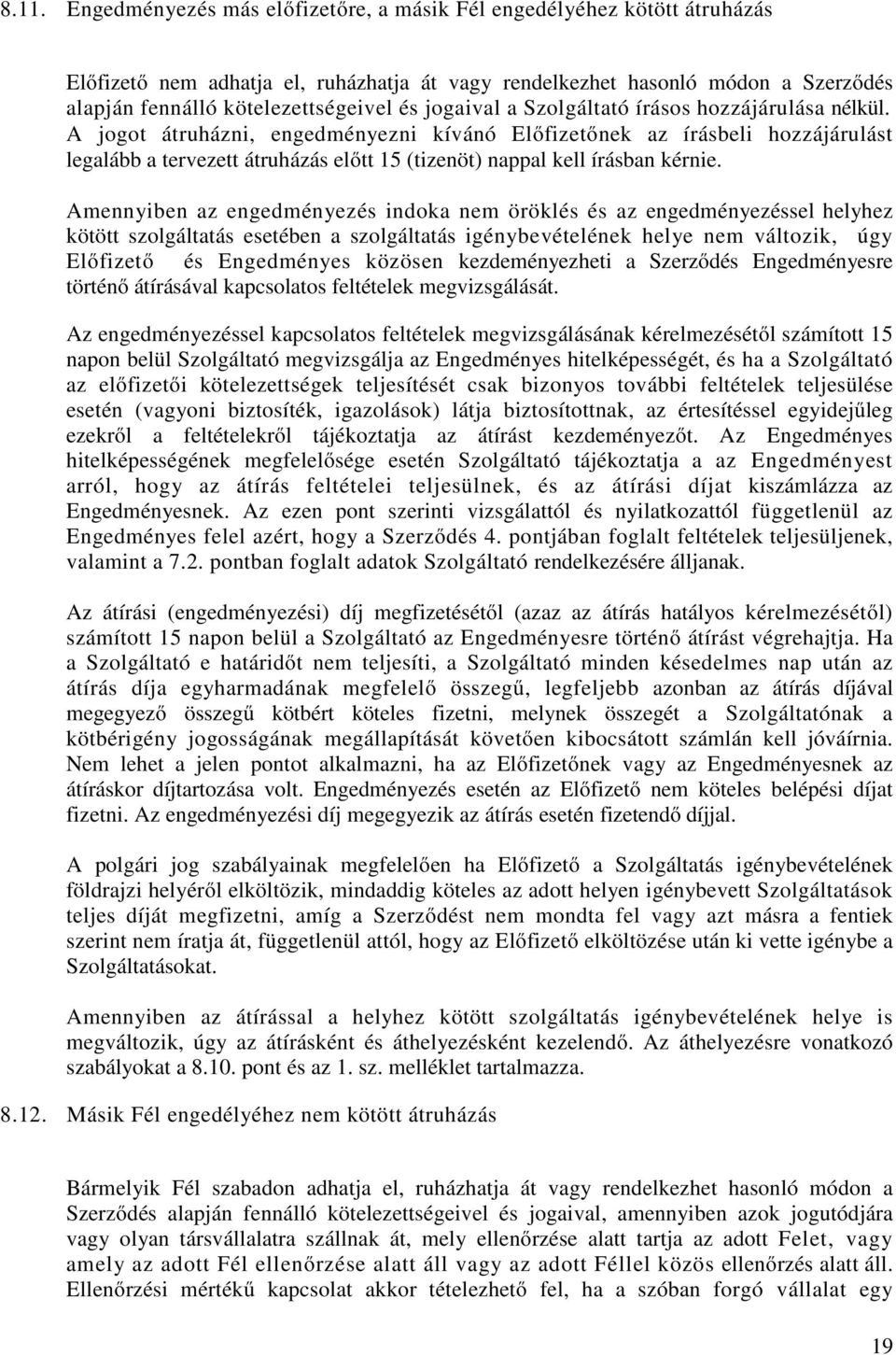 A jogot átruházni, engedményezni kívánó Előfizetőnek az írásbeli hozzájárulást legalább a tervezett átruházás előtt 15 (tizenöt) nappal kell írásban kérnie.