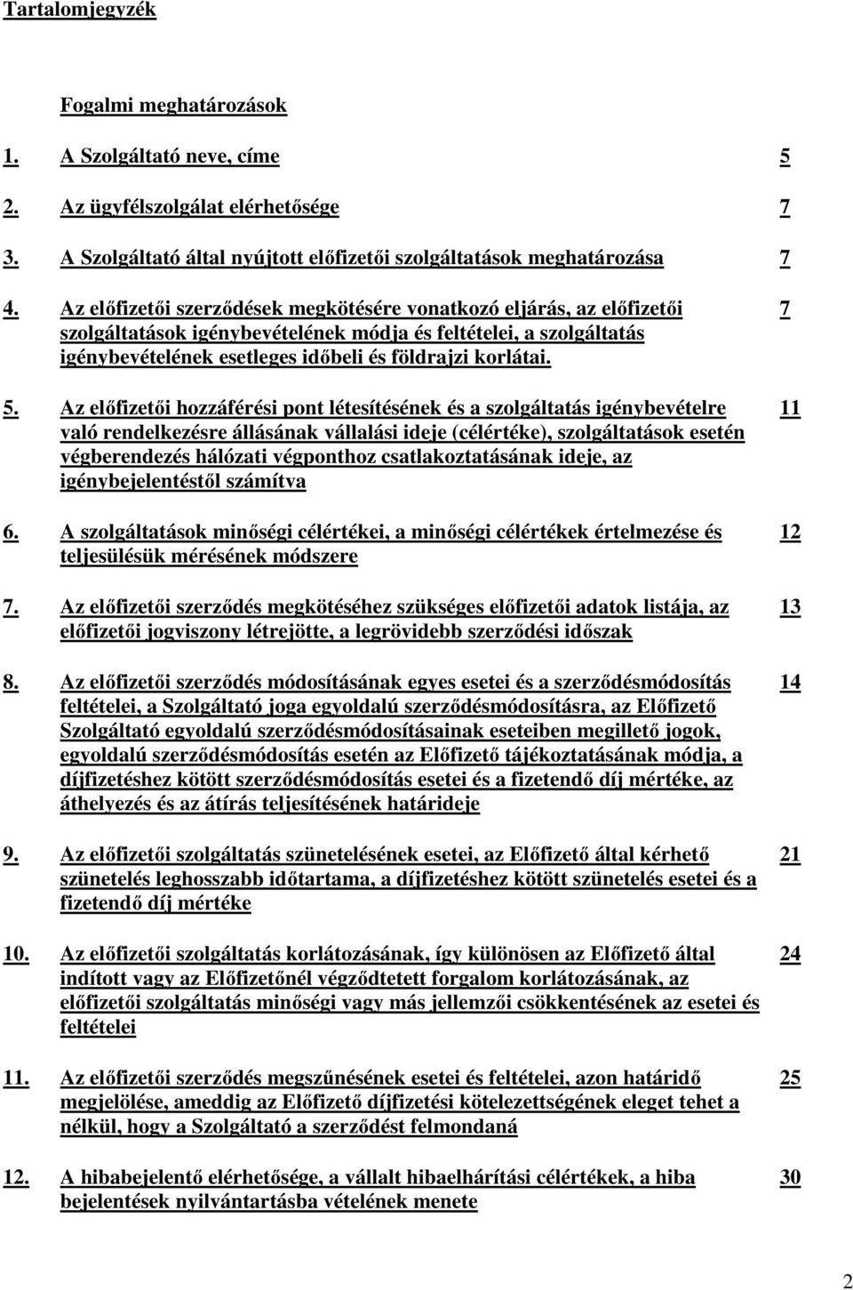 Az előfizetői hozzáférési pont létesítésének és a szolgáltatás igénybevételre való rendelkezésre állásának vállalási ideje (célértéke), szolgáltatások esetén végberendezés hálózati végponthoz