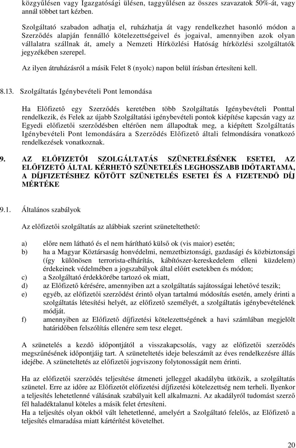 Nemzeti Hírközlési Hatóság hírközlési szolgáltatók jegyzékében szerepel. Az ilyen átruházásról a másik Felet 8 (nyolc) napon belül írásban értesíteni kell. 8.13.