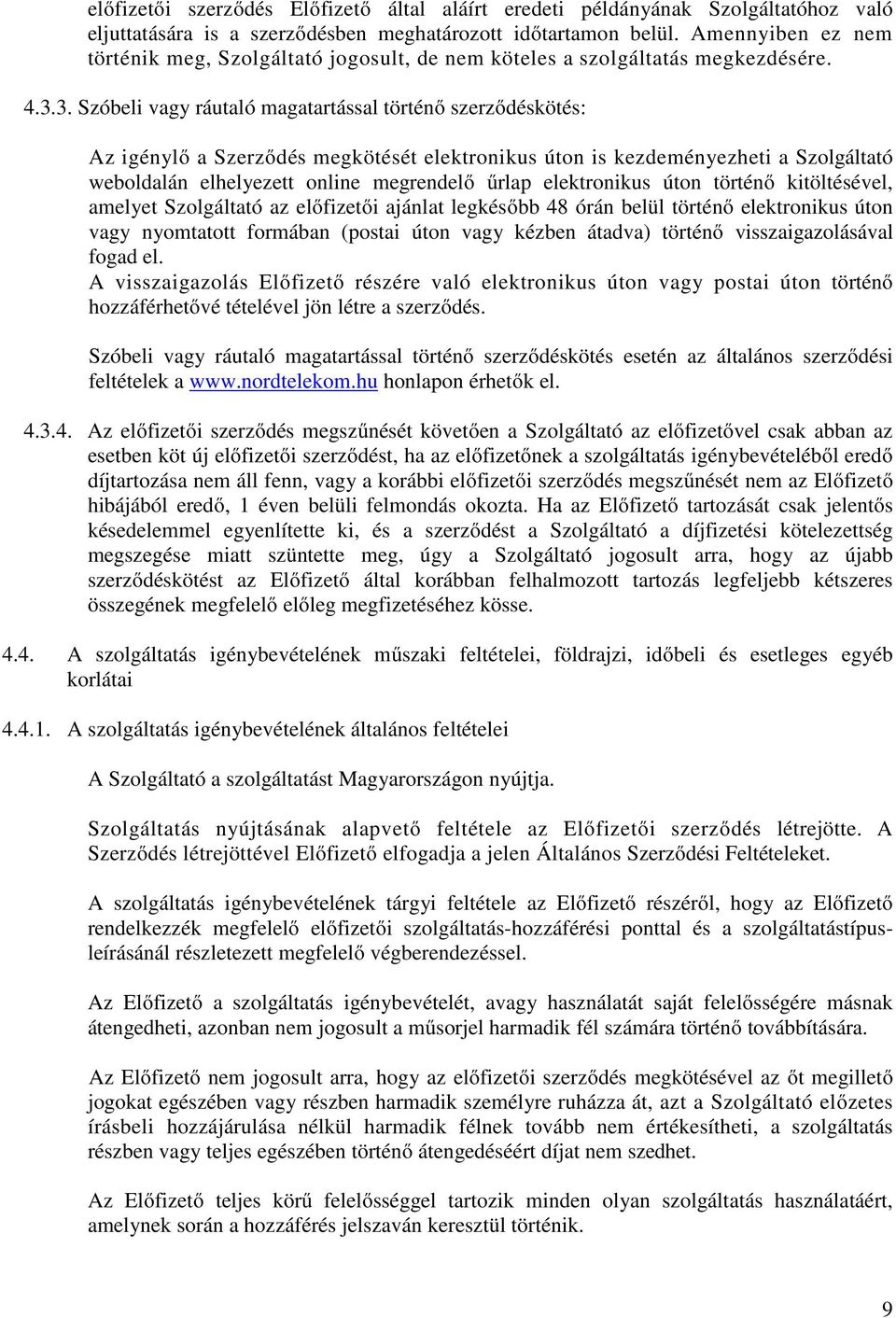 3. Szóbeli vagy ráutaló magatartással történő szerződéskötés: Az igénylő a Szerződés megkötését elektronikus úton is kezdeményezheti a Szolgáltató weboldalán elhelyezett online megrendelő űrlap