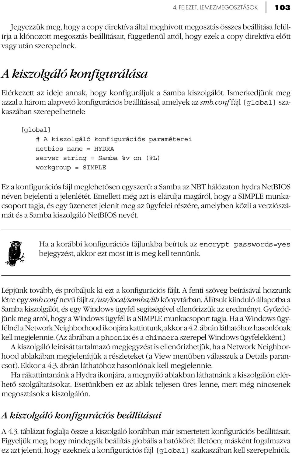 vagy után szerepelnek. A kiszolgáló konfigurálása Elérkezett az ideje annak, hogy konfiguráljuk a Samba kiszolgálót. Ismerkedjünk meg azzal a három alapvető konfigurációs beállítással, amelyek az smb.