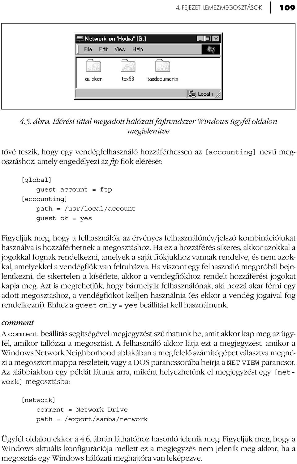 fiók elérését: guest account = ftp [accounting] path = /usr/local/account guest ok = yes Figyeljük meg, hogy a felhasználók az érvényes felhasználónév/jelszó kombinációjukat használva is