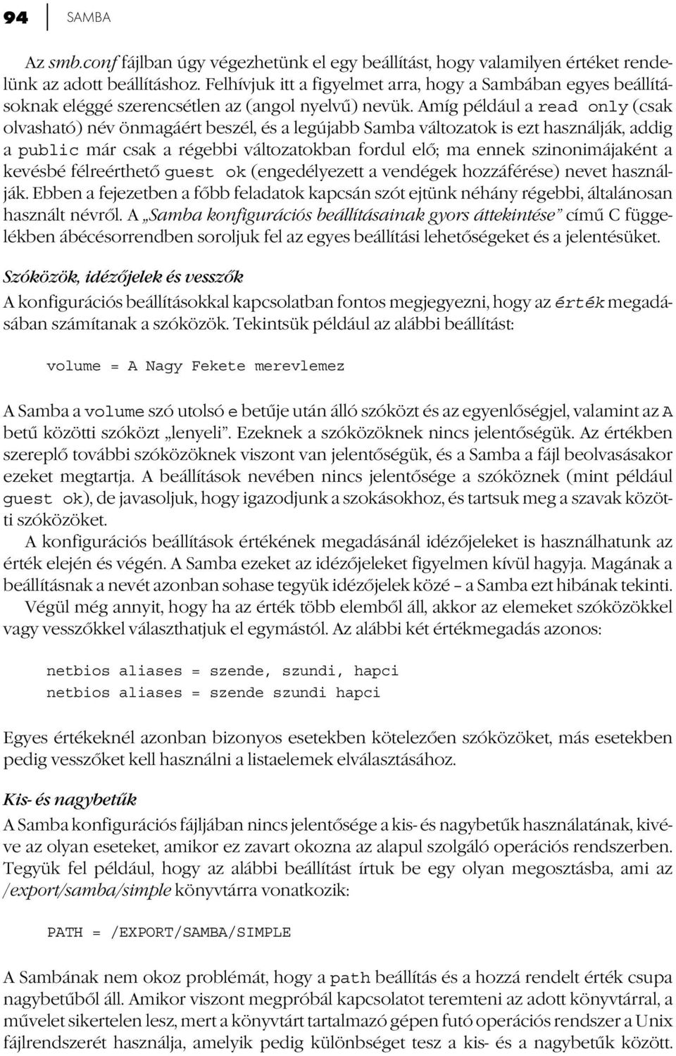 Amíg például a read only (csak olvasható) név önmagáért beszél, és a legújabb Samba változatok is ezt használják, addig a public már csak a régebbi változatokban fordul elő; ma ennek szinonimájaként