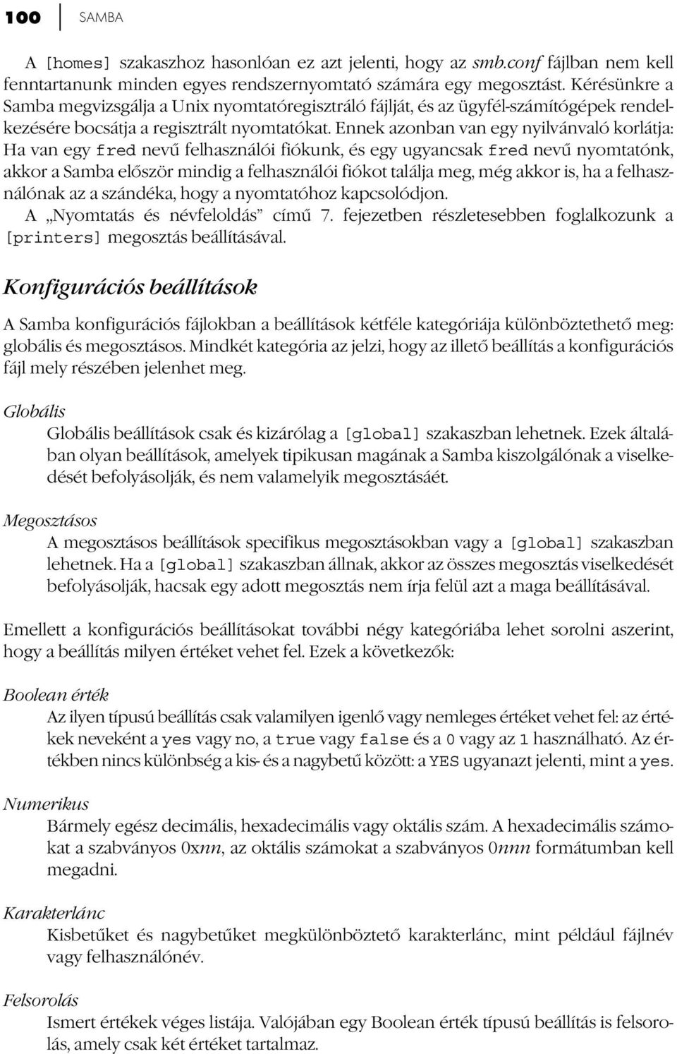 Ennek azonban van egy nyilvánvaló korlátja: Ha van egy fred nevű felhasználói fiókunk, és egy ugyancsak fred nevű nyomtatónk, akkor a Samba először mindig a felhasználói fiókot találja meg, még akkor