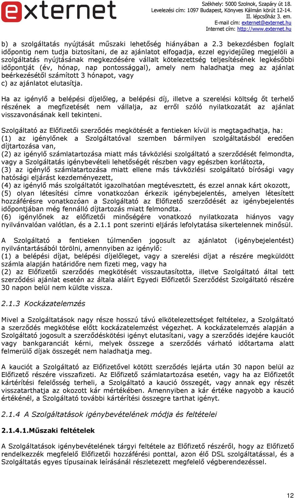 időpontját (év, hónap, nap pontossággal), amely nem haladhatja meg az ajánlat beérkezésétől számított 3 hónapot, vagy c) az ajánlatot elutasítja.