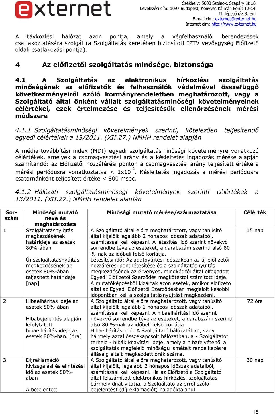 A Szolgáltatás az elektronikus hírközlési szolgáltatás minőségének az előfizetők és felhasználók védelmével összefüggő következményeiről szóló kormányrendeletben meghatározott, vagy a Szolgáltató