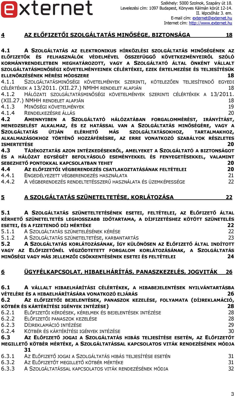 ÁLTAL ÖNKÉNT VÁLLALT SZOLGÁLTATÁSMINŐSÉGI KÖVETELMÉNYEINEK CÉLÉRTÉKEI, EZEK ÉRTELMEZÉSE ÉS TELJESÍTÉSÜK ELLENŐRZÉSÉNEK MÉRÉSI MÓDSZERE 8 4.