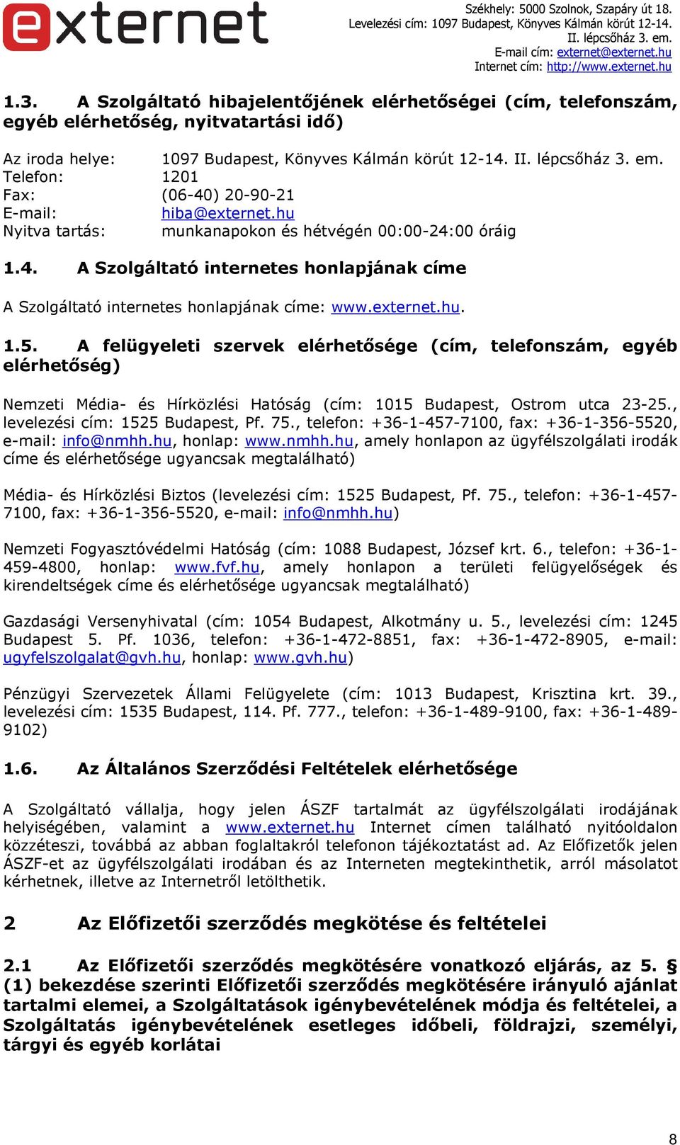 externet.hu..5. A felügyeleti szervek elérhetősége (cím, telefonszám, egyéb elérhetőség) Nemzeti Média- és Hírközlési Hatóság (cím: 05 Budapest, Ostrom utca 23-25., levelezési cím: 525 Budapest, Pf.