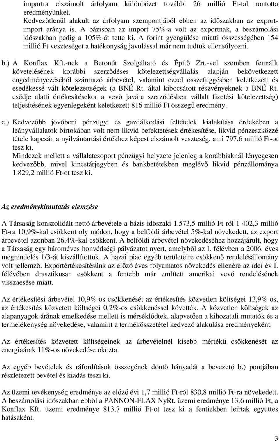 A forint gyengülése miatti összességében 154 millió Ft veszteséget a hatékonyság javulással már nem tudtuk ellensúlyozni. b.) A Konflax Kft.-nek a Betonút Szolgáltató és Építő Zrt.