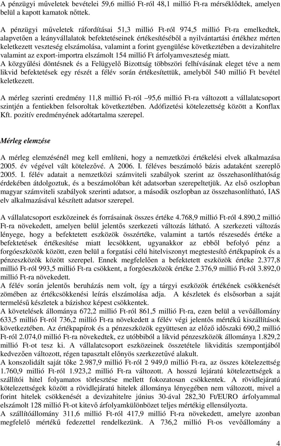 elszámolása, valamint a forint gyengülése következtében a devizahitelre valamint az export-importra elszámolt 154 millió Ft árfolyamveszteség miatt.