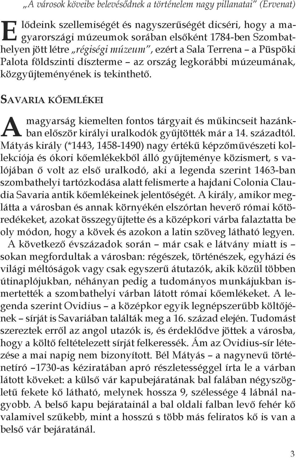 Savaria kőemlékei a magyarság kiemelten fontos tárgyait és műkincseit hazánkban először királyi uralkodók gyűjtötték már a 14. századtól.