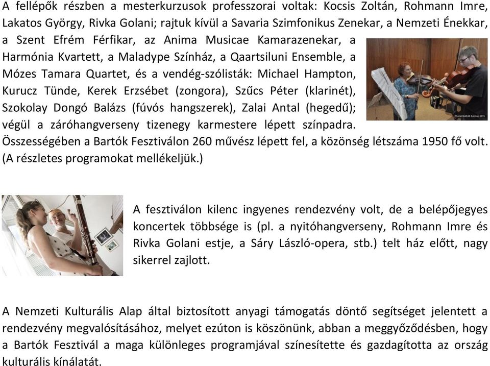 (zongora), Szűcs Péter (klarinét), Szokolay Dongó Balázs (fúvós hangszerek), Zalai Antal (hegedű); végül a záróhangverseny tizenegy karmestere lépett színpadra.