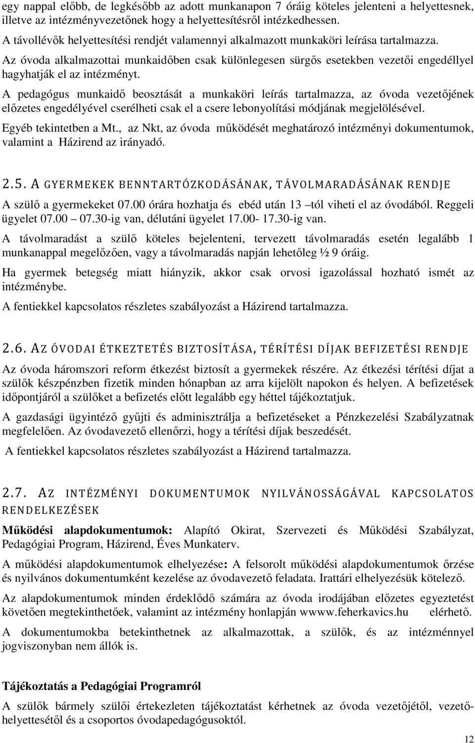 Az óvoda alkalmazottai munkaidőben csak különlegesen sürgős esetekben vezetői engedéllyel hagyhatják el az intézményt.