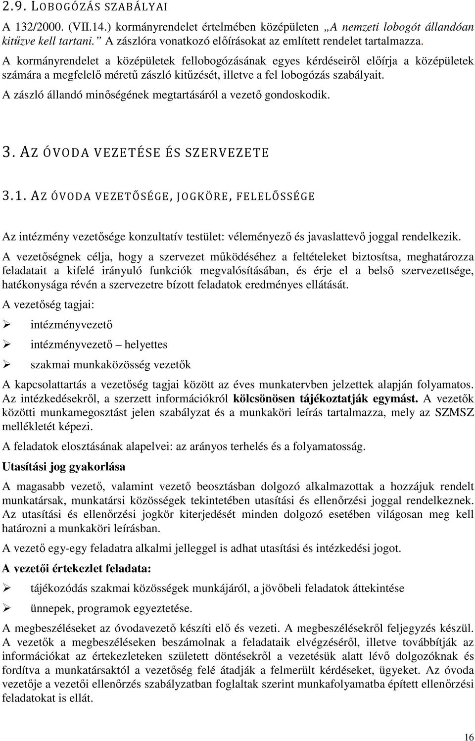 A kormányrendelet a középületek fellobogózásának egyes kérdéseiről előírja a középületek számára a megfelelő méretű zászló kitűzését, illetve a fel lobogózás szabályait.