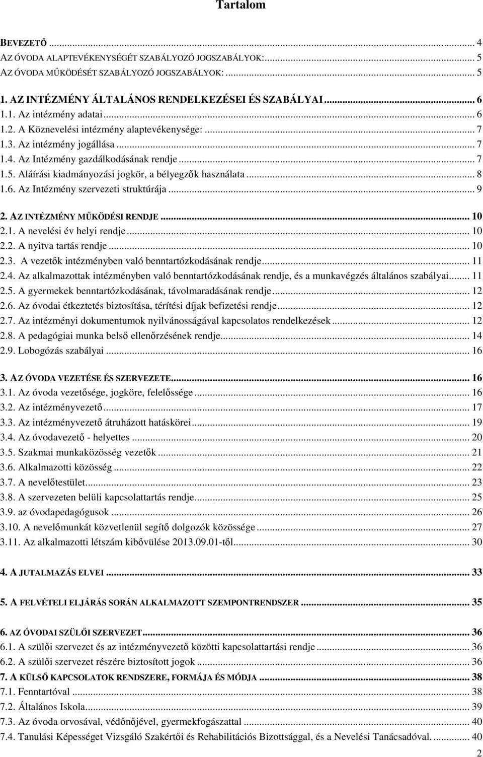 6. Az Intézmény szervezeti struktúrája... 9 2. AZ INTÉZMÉNY MŰKÖDÉSI RENDJE... 10 2.1. A nevelési év helyi rendje... 10 2.2. A nyitva tartás rendje... 10 2.3.