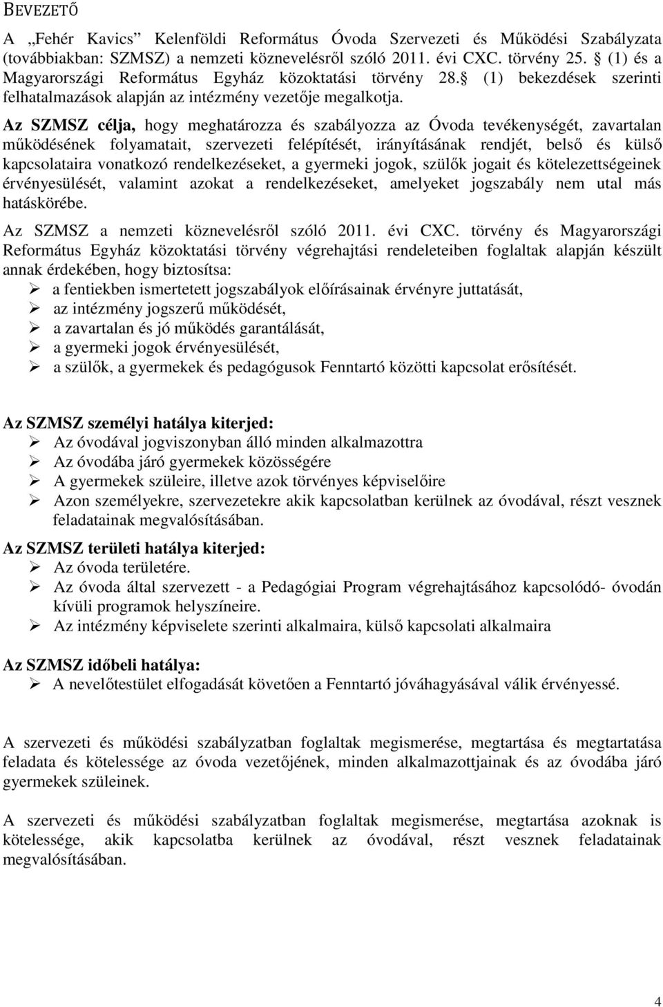 Az SZMSZ célja, hogy meghatározza és szabályozza az Óvoda tevékenységét, zavartalan működésének folyamatait, szervezeti felépítését, irányításának rendjét, belső és külső kapcsolataira vonatkozó