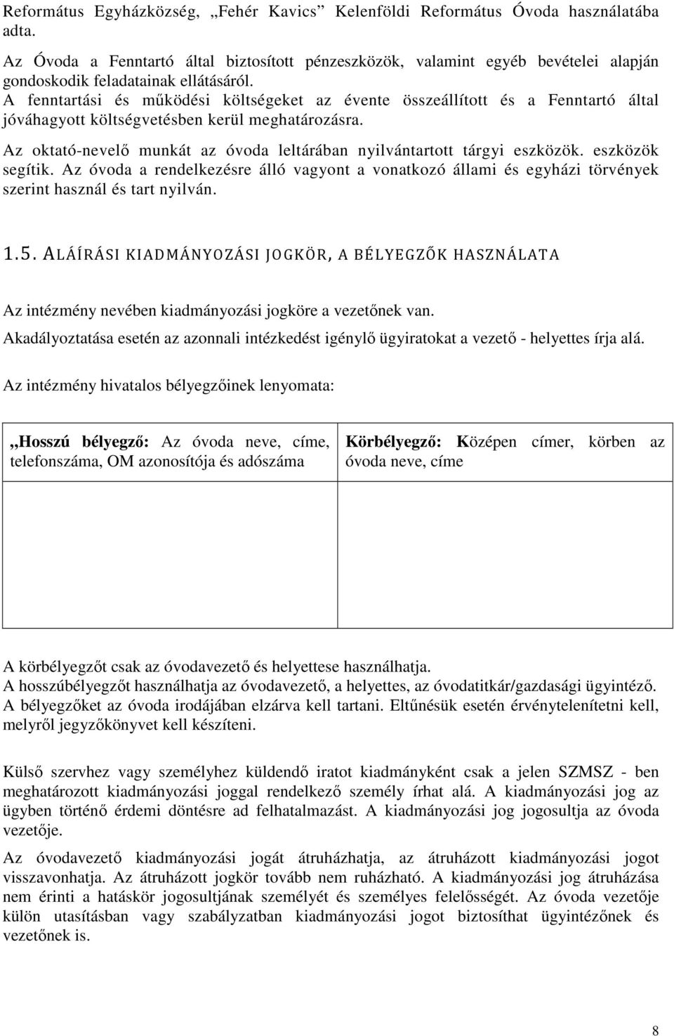 A fenntartási és működési költségeket az évente összeállított és a Fenntartó által jóváhagyott költségvetésben kerül meghatározásra.