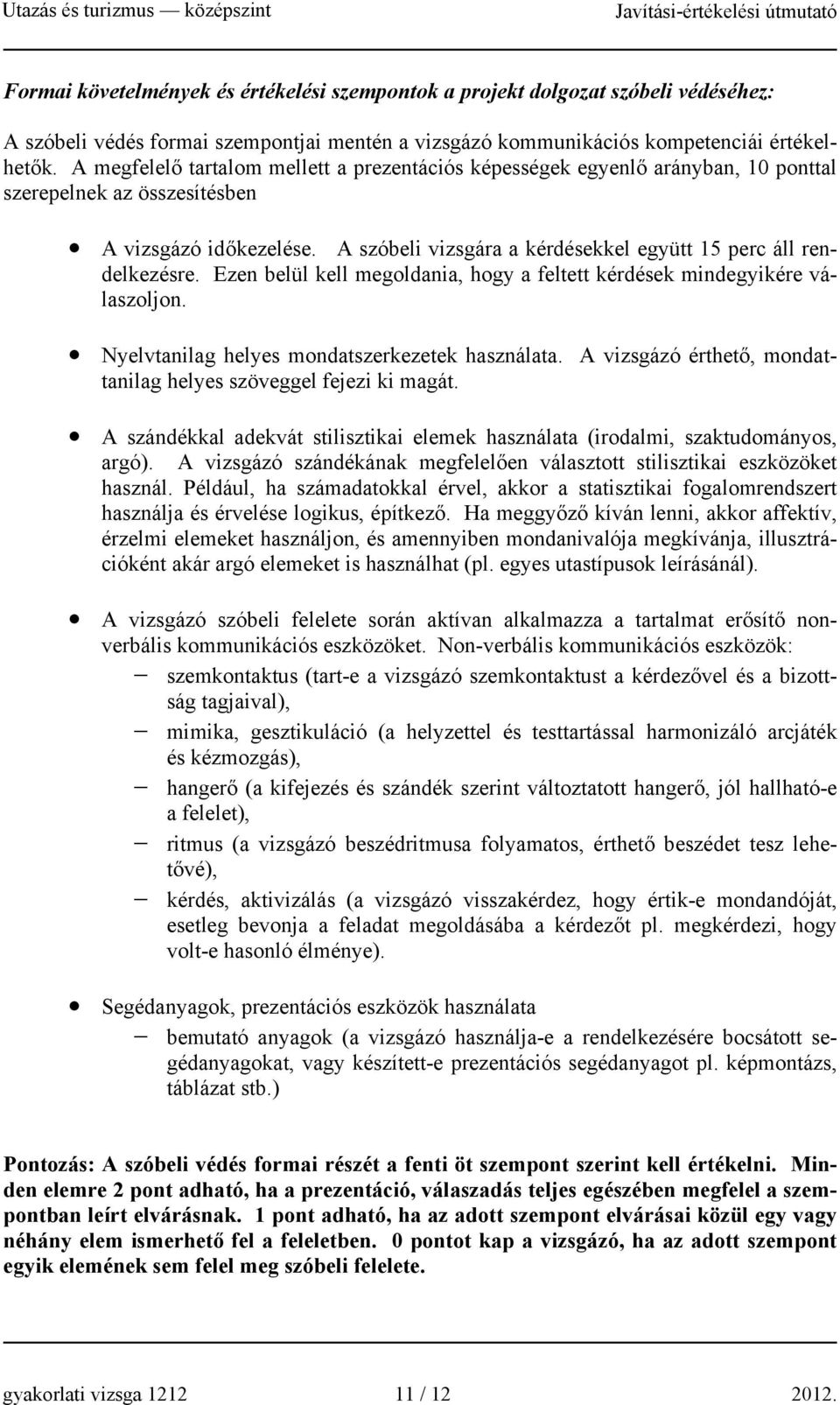 A szóbeli vizsgára a kérdésekkel együtt 15 perc áll rendelkezésre. Ezen belül kell megoldania, hogy a feltett kérdések mindegyikére válaszoljon. Nyelvtanilag helyes mondatszerkezetek használata.