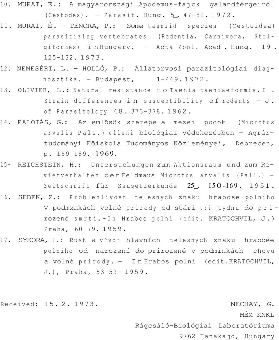 : Állatorvosi parazitológiai diagnosztika. - Budapest, 1-469. 1972. 13. OLIVIER, L.: Natural resistance to Taenia taeniaeformis. I. Strain differences in susceptibility of rodents - J.