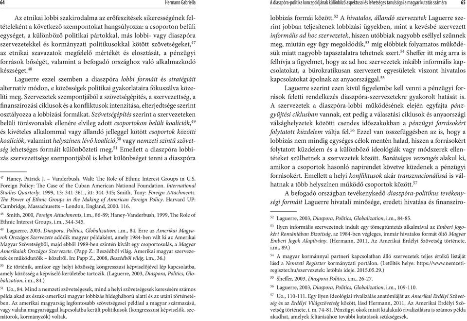 szövetségeket, 47 az etnikai szavazatok megfelelő mértékét és elosztását, a pénzügyi források bőségét, valamint a befogadó országhoz való alkalmazkodó készséget.