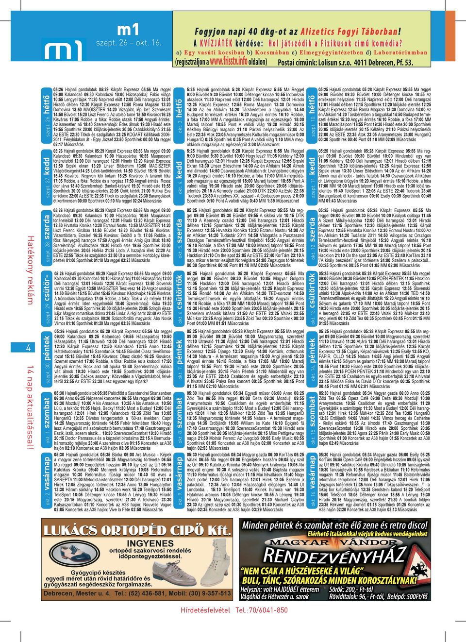 Híradó délben 12:20 Kárpát Expressz 12:50 Roma Magazin 13:20 Domovina 13:50 MAGISZTER 14:20 Vizsgálat, lépj be!